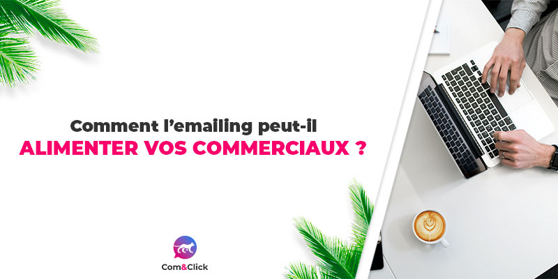 Comment l'emailing peut-il alimenter vos commerciaux ?