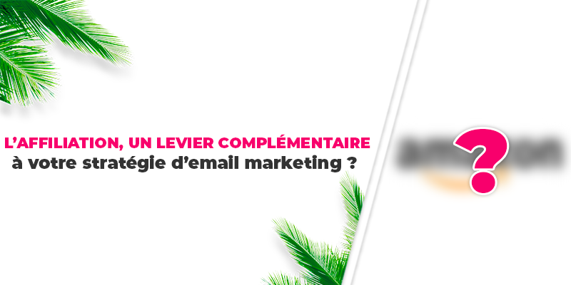 L'affiliation : un levier complémentaire à votre stratégie d'email marketing ?