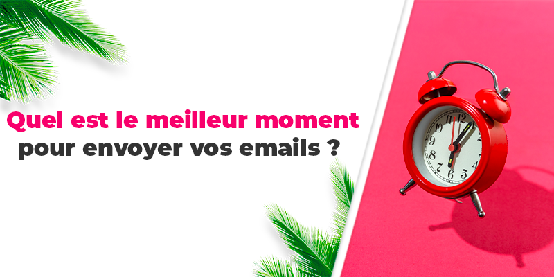 Quel est le meilleur moment pour envoyer vos emails ?