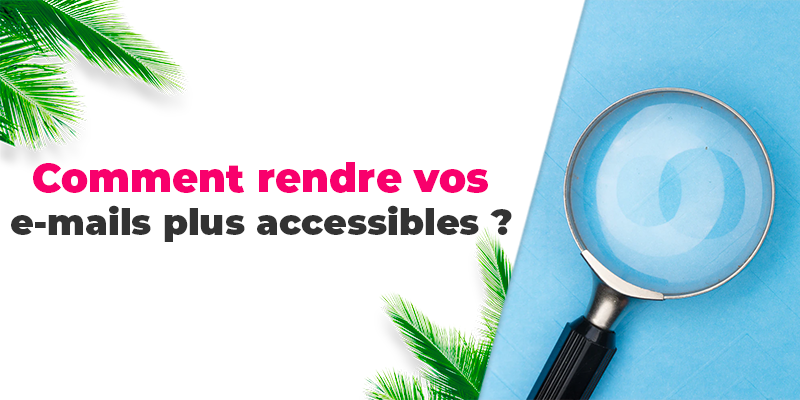 Emailing & accessibilité : rendre vos campagnes e-mailing plus accessibles ! 