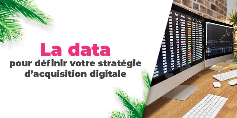 Définir sa stratégie d'acquisition digitale et email marketing à travers la data